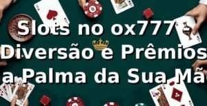 Slots no ox777 - Diversão e Prêmios na Palma da Sua Mão