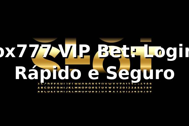 ox777 VIP Bet: Login Rápido e Seguro